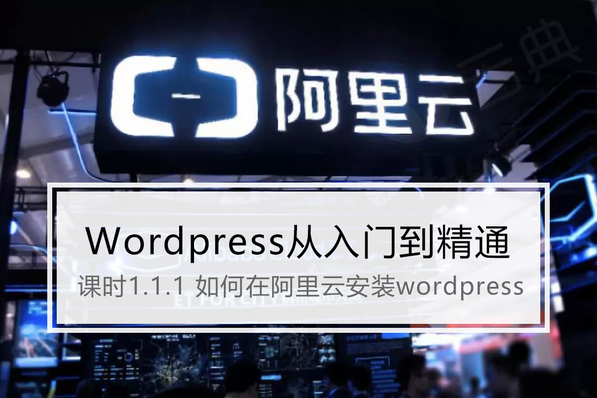 如何在阿里云主机上安装wordpress 视频教程 云典讲堂WordPress从入门到精通 课时1.1.1